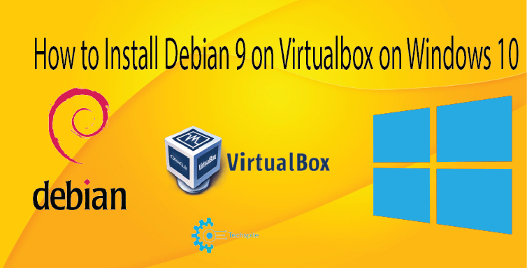 How to Install Debian 9 on Virtualbox on Windows 10 - TechSpite