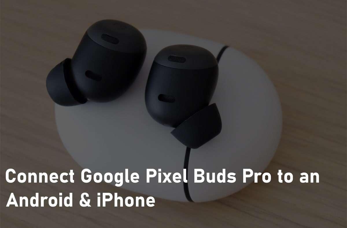 How to Connect Google Pixel Buds Pro to an iPhone & Android? – TechSpite