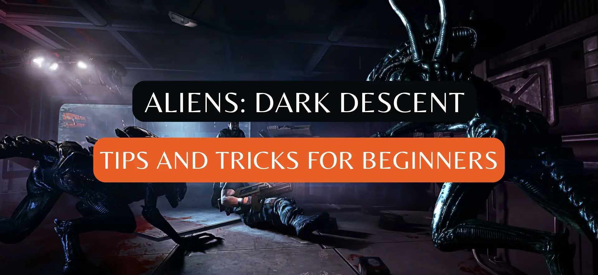 Aliens: Dark Descent Tips and Tricks for Beginners