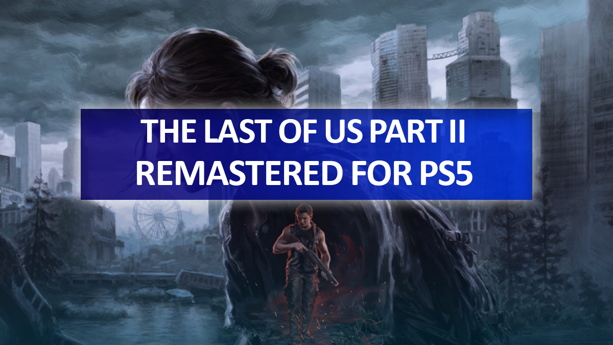 The Last of Us Part II Remastered for PS5: Release Date, Price, & Exciting Upgrades
